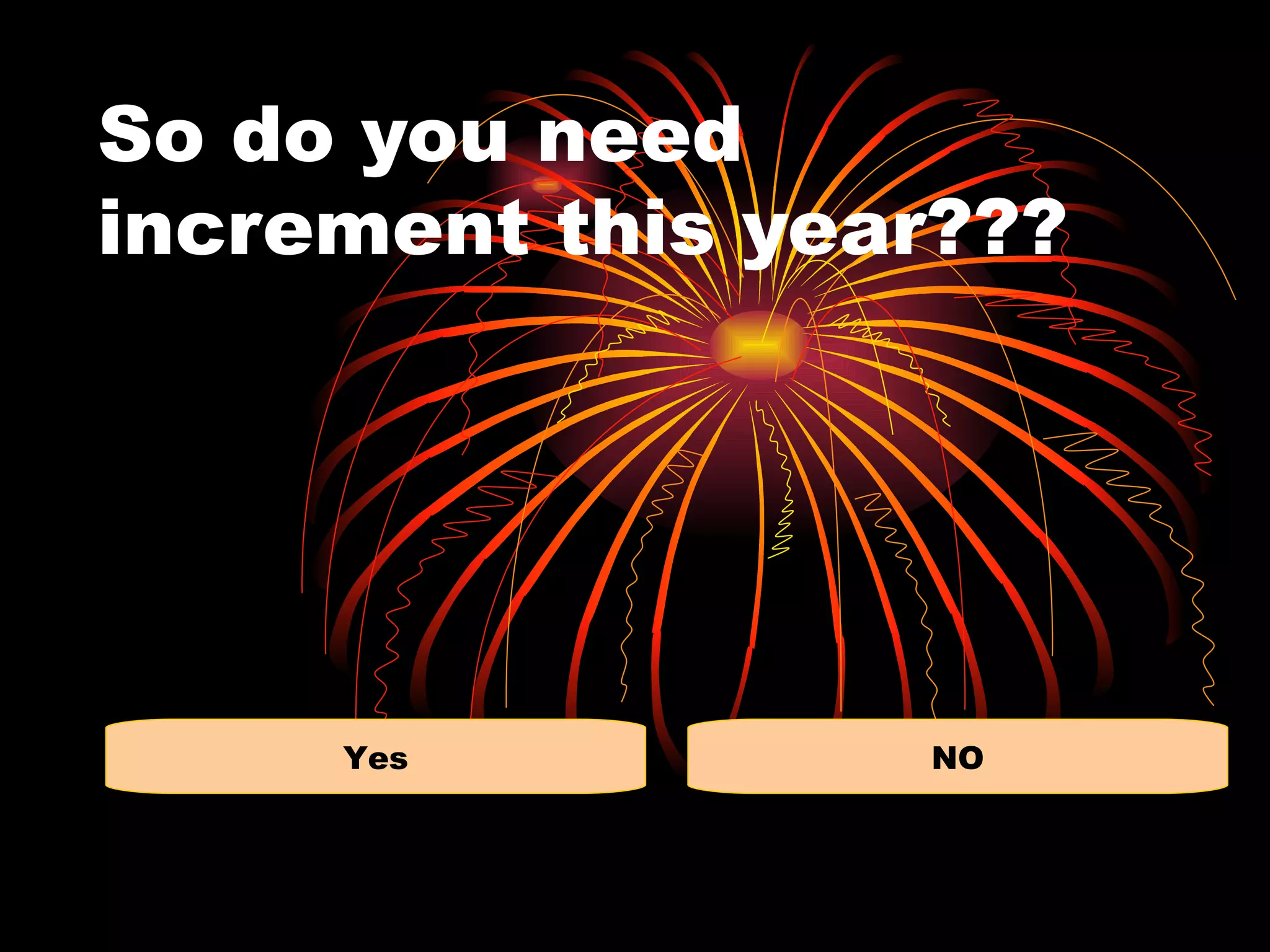 So do you need
increment this year???




     Yes          NO
 