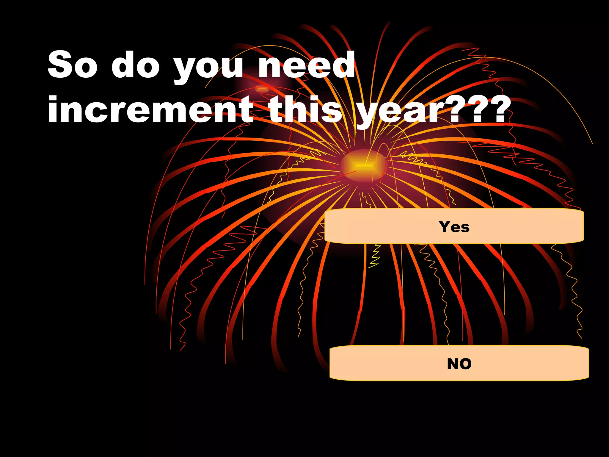 So do you need
increment this year???

                  Yes




                  NO
 