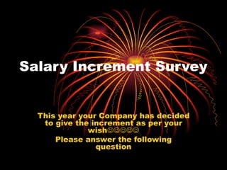 Salary Increment Survey This year your Company has decided to give the increment as per your wish ????? Please answer the following question 