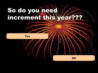 So do you need increment this year??? Yes NO 