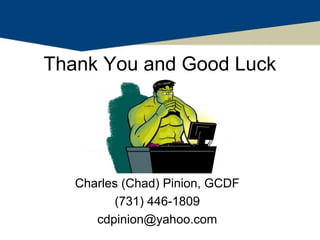 Thank You and Good Luck




   Charles (Chad) Pinion, GCDF
         (731) 446-1809
      cdpinion@yahoo.com
 