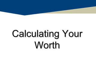 Calculating Your
     Worth
 