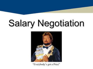 Salary Negotiation



     “Everybody’s got a Price”
 