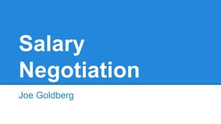 Salary
Negotiation
Joe Goldberg
 