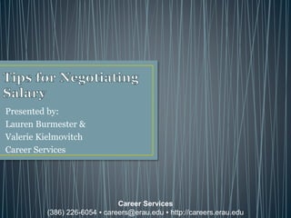 Presented by:
Lauren Burmester &
Valerie Kielmovitch
Career Services
Career Services
(386) 226-6054 ▪ careers@erau.edu ▪ http://careers.erau.edu
 