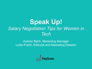 Speak Up!
Salary Negotiation Tips for Women in
Tech
Aubrey Bach, Marketing Manager
Lydia Frank, Editorial and Marketing Director
 