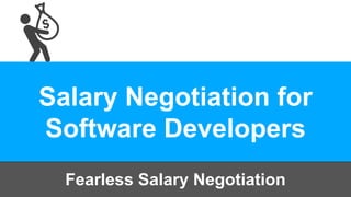 Salary Negotiation for
Software Developers
Fearless Salary Negotiation
 