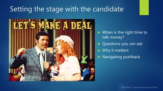 Setting the stage with the candidate
 When is the right time to
talk money?
 Questions you can ask
 Why it matters
 Na...