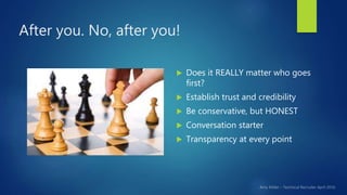 After you. No, after you!
 Does it REALLY matter who goes
first?
 Establish trust and credibility
 Be conservative, but...