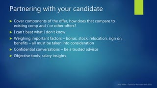 Partnering with your candidate
 Cover components of the offer, how does that compare to
existing comp and / or other offe...
