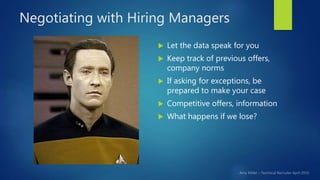Negotiating with Hiring Managers
 Let the data speak for you
 Keep track of previous offers,
company norms
 If asking f...