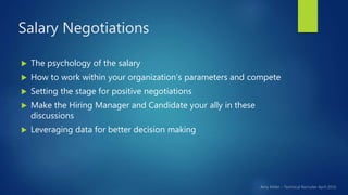 Salary Negotiations
 The psychology of the salary
 How to work within your organization’s parameters and compete
 Setti...