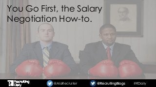 #RDaily@AlaRecruiter @RecruitingBlogs@RecruitingBlogs
You Go First, the Salary
Negotiation How-to.
 
