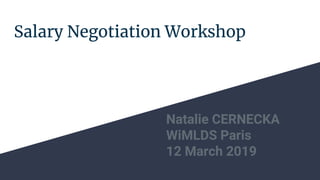Salary Negotiation Workshop
Natalie CERNECKA
WiMLDS Paris
12 March 2019
 