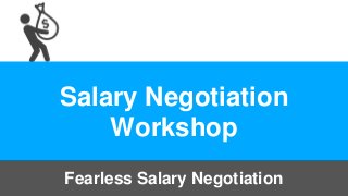 Salary Negotiation
Workshop
Fearless Salary Negotiation
 