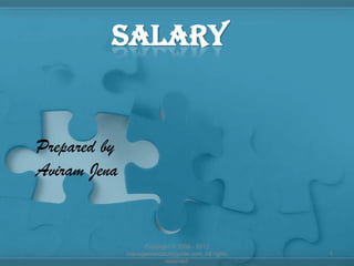 SALARY

Prepared by
Aviram Jena

Copyright © 2008 - 2012
managementstudyguide.com. All rights
reserved.

1

 