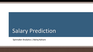 Salary Prediction
Spinnaker Analytics | Balraj Kahare
 