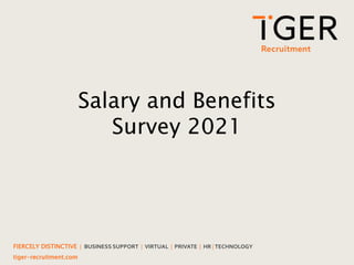FIERCELY DISTINCTIVE | BUSINESS SUPPORT | VIRTUAL | PRIVATE | HR | TECHNOLOGY
tiger-recruitment.com
Salary and Benefits
Survey 2021
 