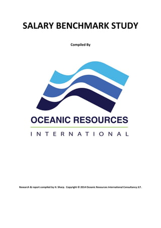 SALARY BENCHMARK STUDY
Compiled By
Research & report compiled by H. Sharp. Copyright © 2014 Oceanic Resources International Consultancy JLT.
 