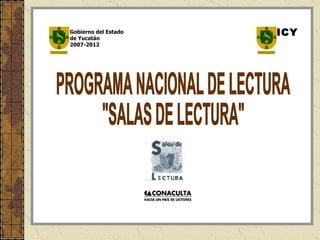 PROGRAMA NACIONAL DE LECTURA &quot;SALAS DE LECTURA&quot; Gobierno del Estado de Yucatán 2007-2012 ICY 