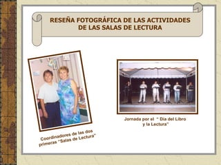 Coordinadores de las dos primeras “Salas de Lectura” Jornada por el  “ Día del Libro  y la Lectura” RESEÑA FOTOGRÁFICA DE LAS ACTIVIDADES DE LAS SALAS DE LECTURA 