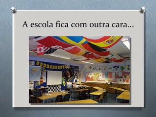 A escola fica com outra cara... 