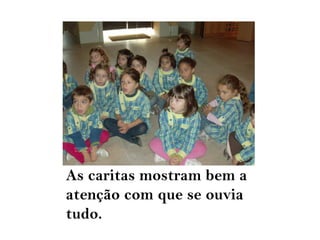 As caritas mostram bem a
atenção com que se ouvia
tudo.
 