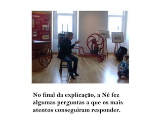 No final da explicação, a Né fez
algumas perguntas a que os mais
atentos conseguiram responder.
 