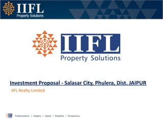 Investment Proposal - Salasar City, Phulera, Dist. JAIPUR
IIFL Realty Limited
Professionalism | Integrity | Speed | Reliability | Transparency
 