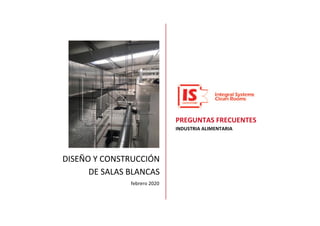 DISEÑO	Y	CONSTRUCCIÓN	
DE	SALAS	BLANCAS	
PREGUNTAS	FRECUENTES	
INDUSTRIA	ALIMENTARIA	
febrero	2020	
 
