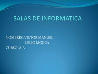NOMBRES: VICTOR MANUEL
           LELIO MOJICA
CURSO: 8-A
 