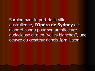 Surplombant le port de la ville australienne,  l'Opéra de Sydney  est d'abord connu pour son architecture audacieuse dite en "voiles blanches", une oeuvre du créateur danois Jørn Utzon. 