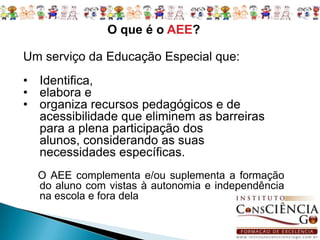 O que é o AEE?Um serviço da Educação Especial que: Identifica,