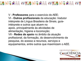 Onde e Quando ? O AEE é realizado, prioritariamente, nas salas de recursos multifuncionais da própria escola em que o educando está matriculado.