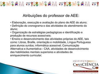 V - Professores para o exercício do AEE; VI - Outros profissionais da educação: tradutor intérprete de Língua Brasileira de Sinais, guia-intérprete e outros que atuem no apoio, principalmente ás atividades de alimentação, higiene e locomoção; VII - Redes de apoio no âmbito da atuação profissional, da formação, do desenvolvimento da pesquisa, do acesso a recursos, serviços e equipamentos, entre outros que maximizem o AEE. 