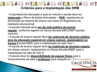 • Articulação entre os professores da educação especial e do ensino regular e a formação continuada de toda a equipe escolar; • Participação das famílias e interface com os demais serviços públicos de saúde, assistência, entre outros necessários; • Oferta de vagas no AEE para alunos matriculados no ensino regular da própria escola e de outras escolas da rede pública, conforme demanda; • Registro anual no Censo Escolar MEC/INEP das matriculas no AEE. 