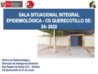 Oficina de Epidemiológica
Dirección de Inteligencia Sanitaria
Sub Región de Salud LCC – Sullana
CS Querecotillo al 21 de Junio
 