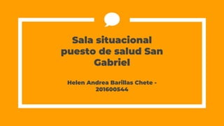 Sala situacional
puesto de salud San
Gabriel
Helen Andrea Barillas Chete -
201600544
 