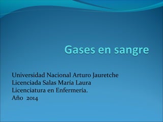 Universidad Nacional Arturo Jauretche 
Licenciada Salas María Laura 
Licenciatura en Enfermería. 
Año 2014 
 