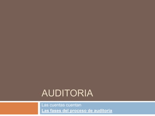 AUDITORIA
Las cuentas cuentan
Las fases del proceso de auditoria
 