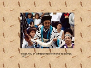 Mujer Ainu en la tradicional ceremonia del salmón,
2002
 
