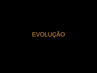 EVOLUÇÃO 
 
