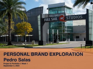 PERSONAL BRAND EXPLORATION
Pedro Salas
Project & Portfolio I: Week 1
September 2, 2023
 