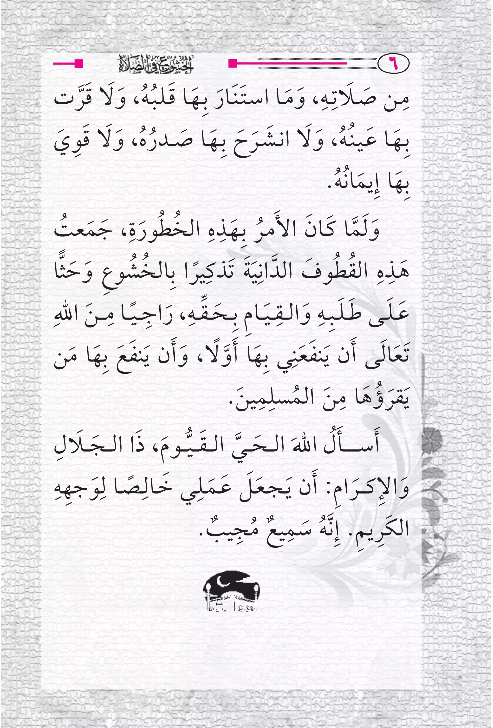 ‫‪V‬‬
‫ﻣــﻦ ﺻــﻼﺗﹺــﻪ، ﻭﻣــﺎ ﺍﺳـﺘـﻨﹶــﺎﺭ ﺑﹺــﻬــﺎ ﻗـﻠـﺒـﻪ، ﻭﻻ ﻗﺮﺕ‬
   ‫ﹶ ﹶ ﹶ ﹶ ﹸ ﹸ ﹶ ﹶ ﹶﱠ‬                   ‫ﹶ ﹶ‬
                                            ‫ﹶ ﹺ‬
                                                    ‫ﹶ‬
                                                          ‫ﹺ‬

‫ﹶ ﹶ ﹸ ﹶﹶ ﹶ ﹶ ﹶ ﹶ ﹶ ﹸﹸ ﹶﹶ ﹶﹺ ﹶ‬
‫ﺑﹺــﻬــﺎ ﻋـﻴـﻨﹸـﻪ، ﻭﻻ ﺍﻧــﺸــﺮﺡ ﺑﹺــﻬــﺎ ﺻ ــﺪﺭﻩ، ﻭﻻ ﻗﻮﻱ‬
                                             ‫ﺑﹺﻬﺎ ﺇﹺﻳﻤﺎ ﹸﻧﻪ.‬
                                                 ‫ﹶ ﹶ ﹸ‬
   ‫ﹸ ﹶ ﹺ ﹺ ﹸ ﹸ ﹶ ﹺ ﹶ ﹶ ﹸ‬
‫ﻭ ﹶﻟﻤﺎ ﻛــﺎﻥ ﺍﻷﹶﻣــﺮ ﺑﹺــﻬــﺬﻩ ﺍﻟﺨﻄﻮﺭﺓ، ﺟﻤﻌﺖ‬       ‫ﹶ ﱠ ﹶ ﹶ‬
‫ﻫــﺬﻩ ﺍﻟﻘﻄﻮﻑ ﺍﻟﺪﱠ ﺍﻧ ﹶﹺﻴﺔ ﺗﹶﺬﻛﻴﺮﺍ ﺑﹺﺎﻟﺨﺸﻮﻉ ﻭﺣﺜﺎ‬
      ‫ﹸ ﹸ ﹺ ﹶ ﹶ‬         ‫ﹰ‬
                            ‫ﹶ ﹺ‬                     ‫ﹶ ﹺ ﹺ ﹸ ﹸ ﹶ‬
‫ﹺ‬           ‫ﹺ ﹺ‬       ‫ﹺ‬                     ‫ﹺ‬        ‫ﹺ‬
‫ﻋ ـﻠــﻰ ﻃ ـﻠــﺒﹺــﻪ ﻭﺍﻟ ــﻘـ ـﻴ ــﺎﻡ ﺑﹺــﺤ ـﻘ ــﻪ، ﺭﺍﺟـ ـﻴ ــﺎ ﻣـ ـﻦ ﺍﷲ‬
         ‫ﹶ‬    ‫ﹶ ﹶ ﹶﹶ ﹶ ﹶ ﹺ ﹶ ﱢ ﹶ ﹰ‬
‫ﹶﺗﻌﺎ ﹶﻟﻰ ﹶﺃﻥ ﹶﻳﻨﻔﻌﻨﹺﻲ ﺑﹺﻬﺎ ﹶﺃﻭﻻ، ﻭ ﹶﺃﻥ ﹶﻳﻨﻔﻊ ﺑﹺﻬﺎ ﻣﻦ‬
     ‫ﹶ ﹶ ﹶ ﹶ‬         ‫ﹶ ﱠﹰ ﹶ‬                       ‫ﹶﹶ‬                 ‫ﹶ‬
                                     ‫ﻳﻘﺮﺅﻫﺎ ﻣﻦ ﺍﻟﻤﺴﻠﻤﹺ‬
                                         ‫ﹺ‬
                                 ‫ﹶ ﹶ ﹶ ﹶ ﹸ ﻴﻦ .‬            ‫ﹸ ﹺ‬
                                   ‫ﹶ‬
  ‫ﹶ ﹶ ﹺ‬        ‫ﹶﹸ ﹶ ﹶ ﱠ ﹶ ﱡ ﹶ ﹶ‬
‫ﹶﺃﺳـ ـ ـ ــﺄﻝ ﺍﷲ ﺍﻟ ــﺤ ــﻲ ﺍﻟـ ـﻘـ ـﻴ ــﻮﻡ، ﺫﺍ ﺍﻟ ــﺠ ــﻼﻝ‬
‫ﻭﺍﻹﻛـ ــﺮﺍﻡ: ﹶﺃﻥ ﹶﻳـﺠـﻌــﻞ ﻋــﻤــﻠــﻲ ﺧــﺎﻟﹺــﺼــﺎ ﻟﹺﻮﺟﻬﻪ‬
  ‫ﹺﹺ‬
           ‫ﹶ ﹰ ﹶ‬
                          ‫ﹶ ﹶ ﹺ‬
                             ‫ﹶ‬       ‫ﹶ‬                   ‫ﹶ ﹺ ﹶ ﹺ‬
                                                ‫ﹺ‬
                               ‫ﹺ ﹺ ﹸ ﹶ ﹲ ﹸ ﹺ ﹲ‬
                           ‫ﺍﻟﻜﹶﺮﻳﻢ. ﺇﹺ ﱠﻧﻪ ﺳﻤﻴﻊ ﻣﺠﻴﺐ.‬
 