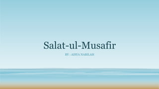 Salat-ul-Musafir
BY : AISYA NABILAH
 