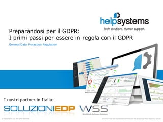 All trademarks and registered trademarks are the property of their respective owners.© HelpSystems LLC. All rights reserved.
I nostri partner in Italia:
Preparandosi per il GDPR:
I primi passi per essere in regola con il GDPR
General Data Protection Regulation
 