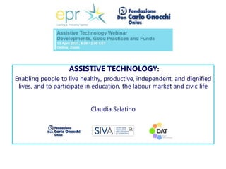 ASSISTIVE TECHNOLOGY:
Enabling people to live healthy, productive, independent, and dignified
lives, and to participate in education, the labour market and civic life
Claudia Salatino
 