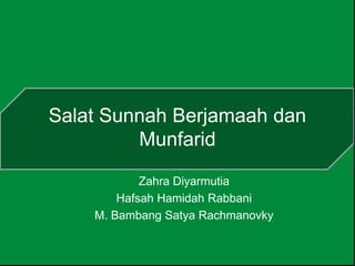 Salat Sunnah Berjamaah dan
Munfarid
Zahra Diyarmutia
Hafsah Hamidah Rabbani
M. Bambang Satya Rachmanovky
 