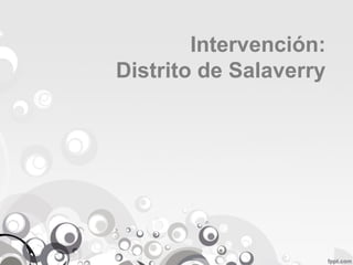 Intervención:
Distrito de Salaverry
 