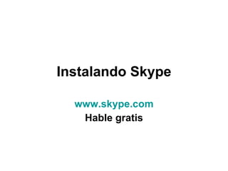 Instalando Skype www.skype.com Hable gratis 